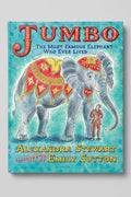 Jumbo, The Most Famous Elephant Who Ever Lived, by Alexandra Stewart and Emily Sutton